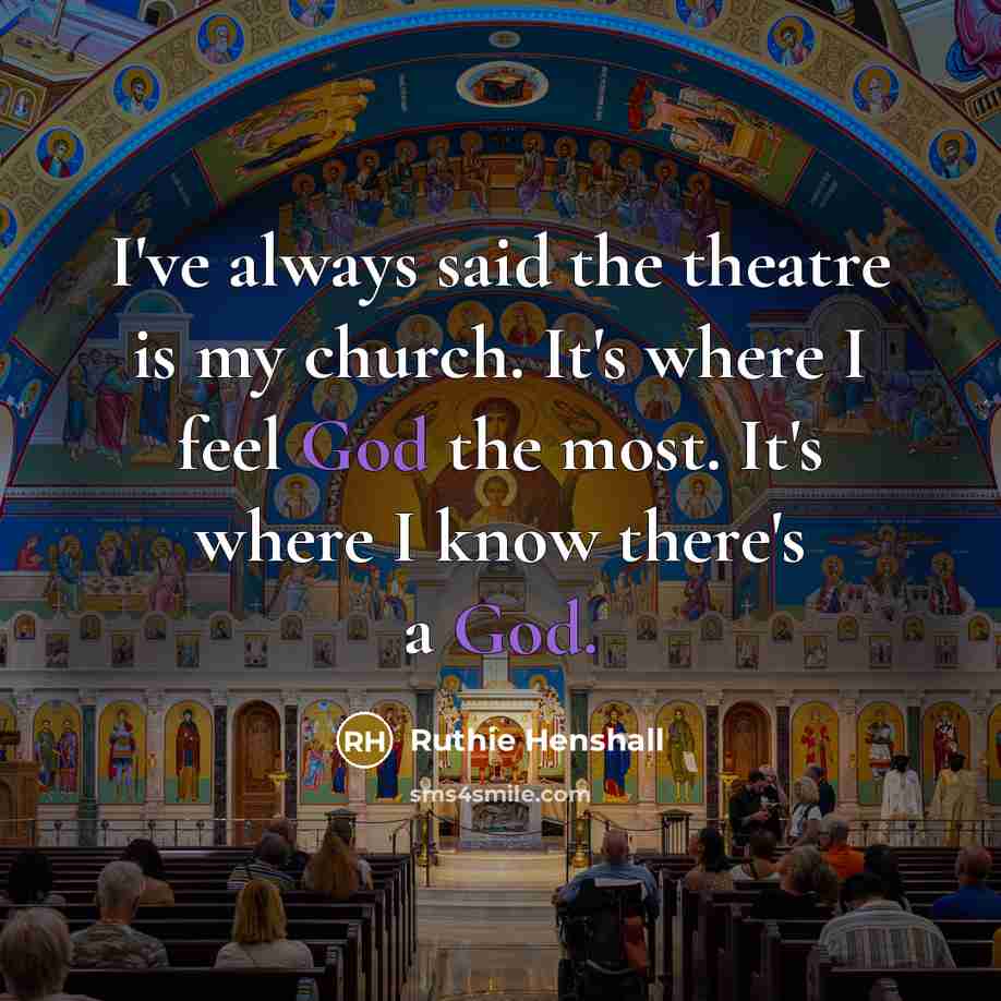 “I've always said the theatre is my church. It's where…” quote by Ruthie Henshall