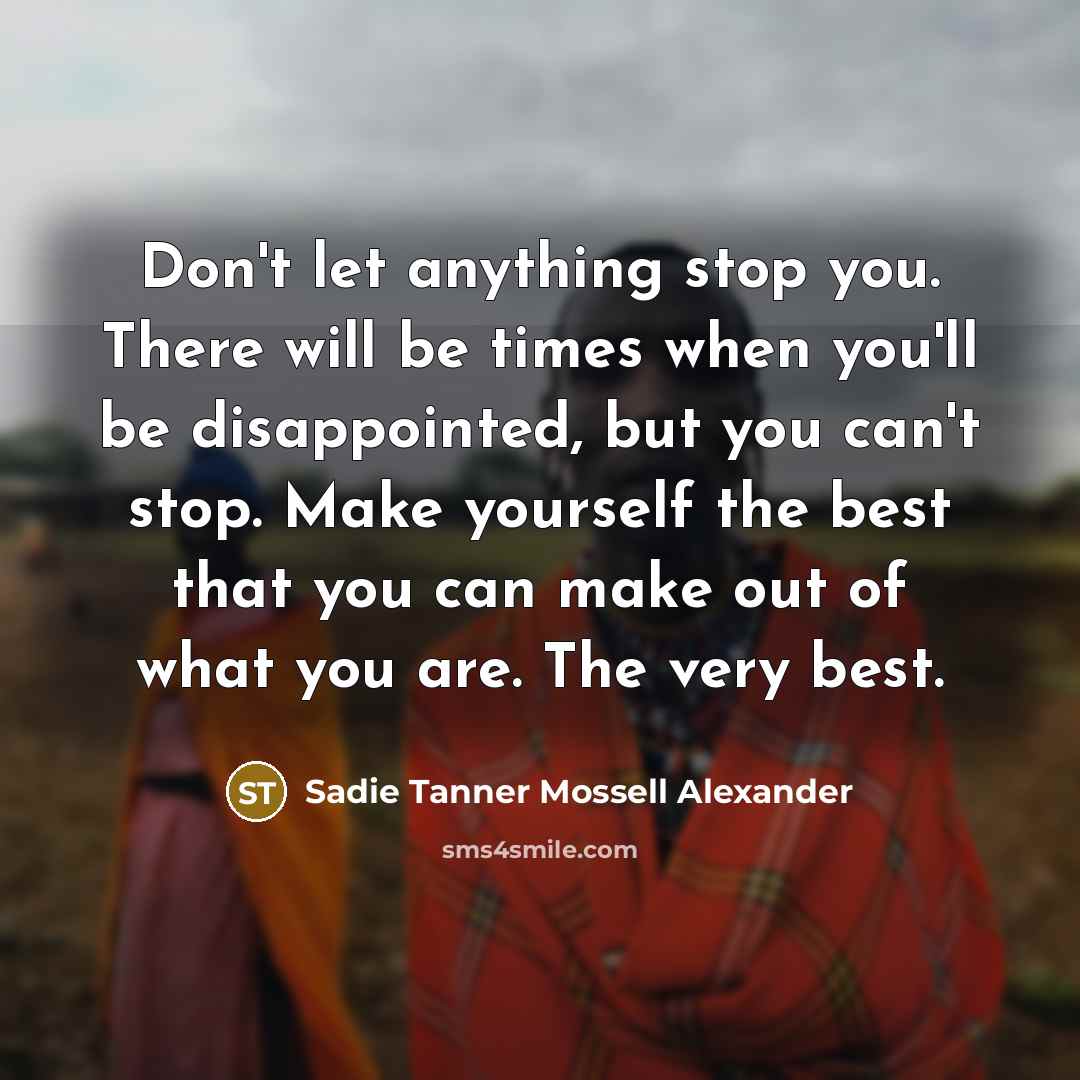 “Don't let anything stop you. There will be times when…” quote by Sadie Tanner Mossell Alexander