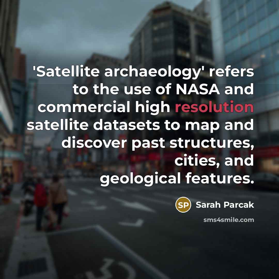 “'Satellite archaeology' refers to the use of NASA and commercial…” quote by Sarah Parcak