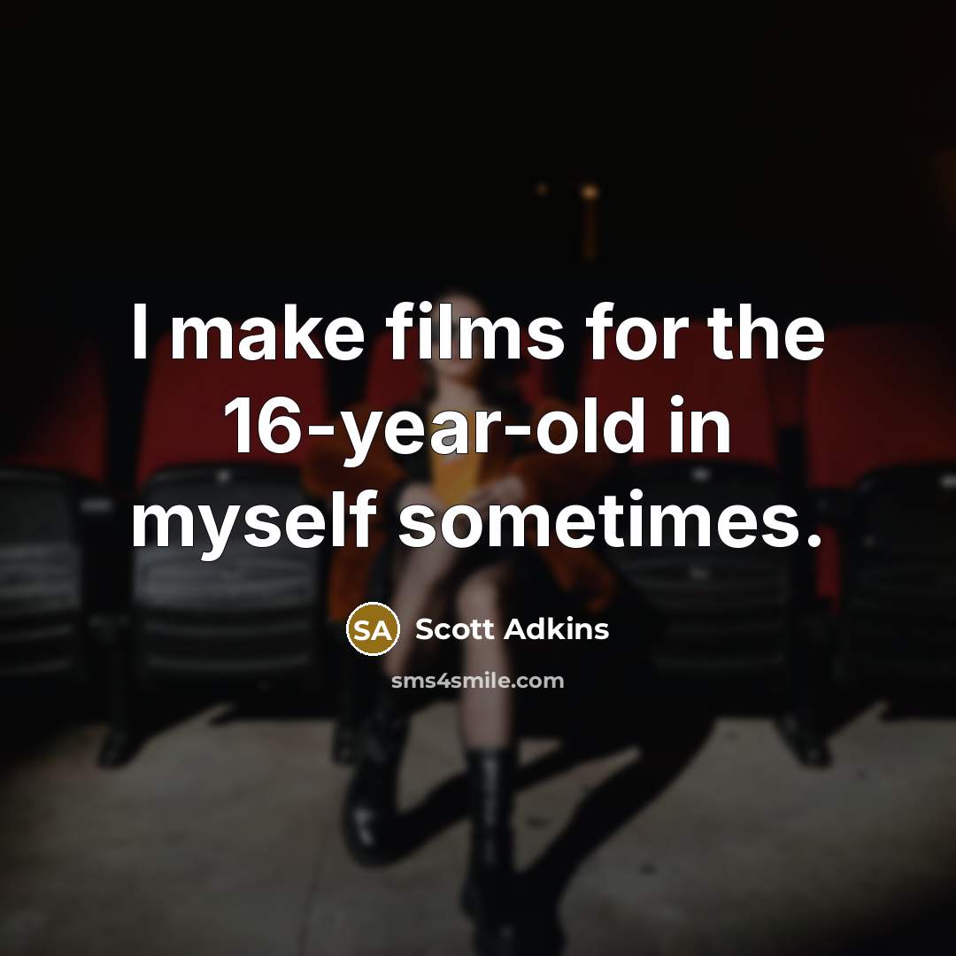 “I make films for the 16-year-old in myself sometimes.…” quote by Scott Adkins