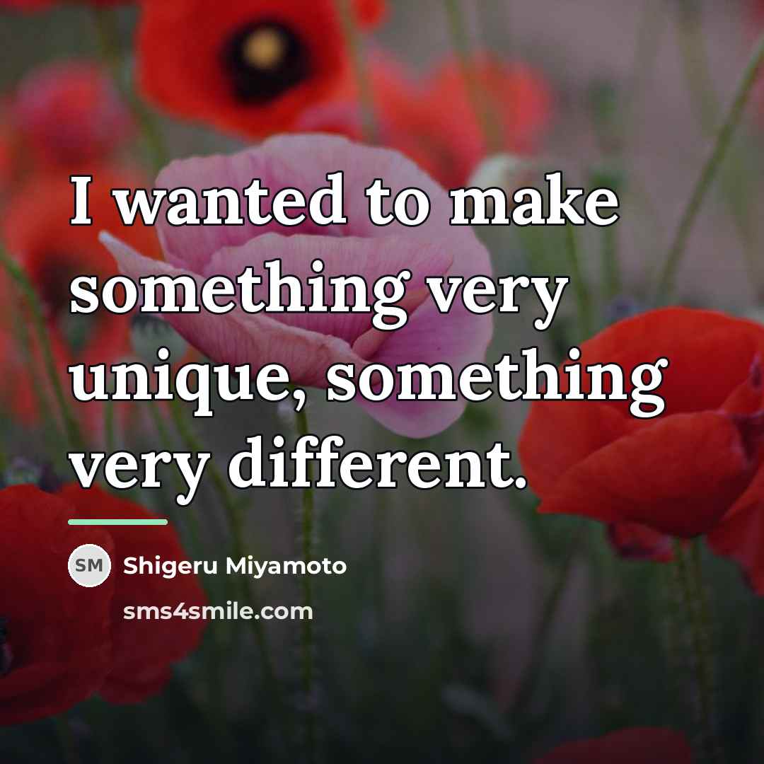 “I wanted to make something very unique, something very different.…” quote by Shigeru Miyamoto