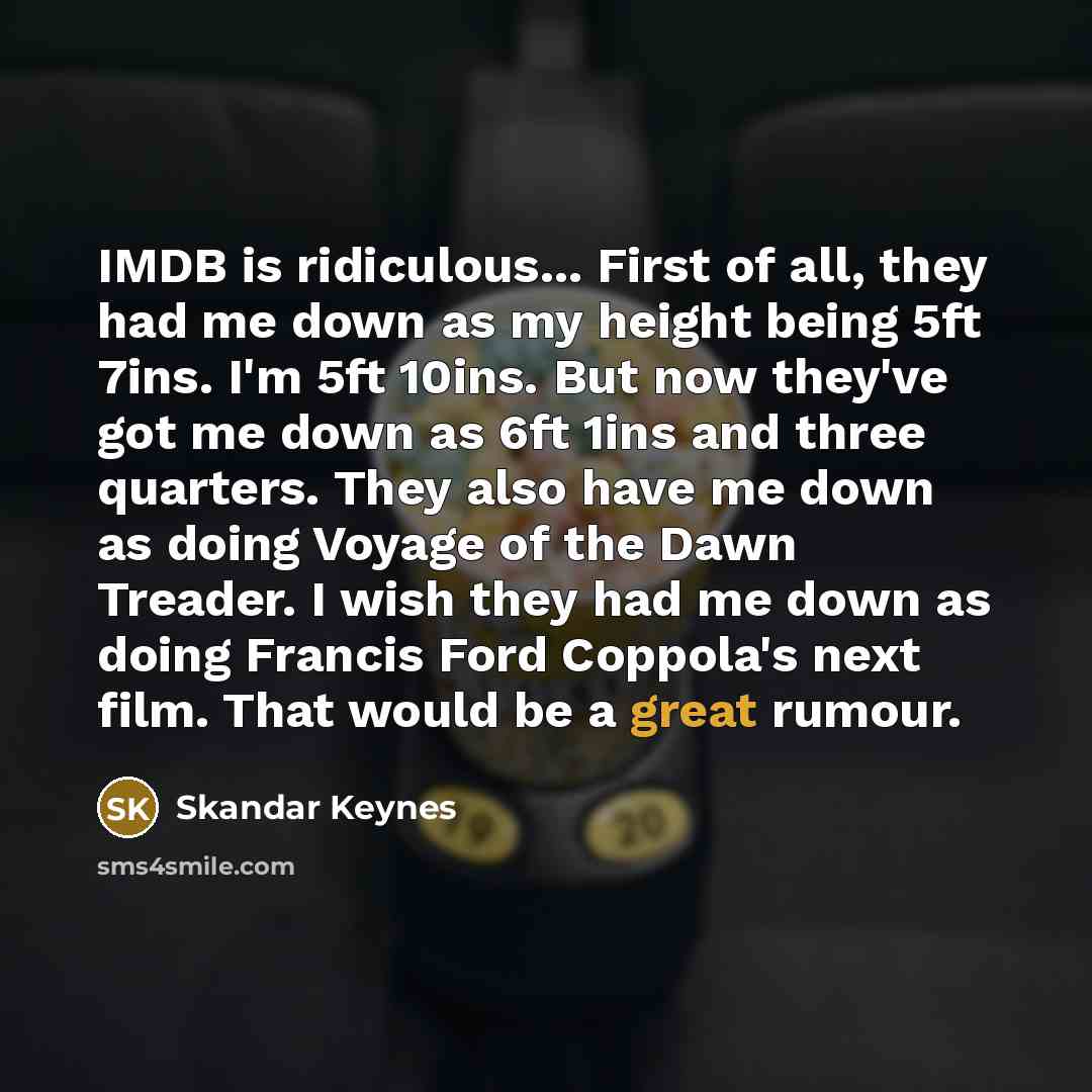 “IMDB is ridiculous... First of all, they had me down…” quote by Skandar Keynes