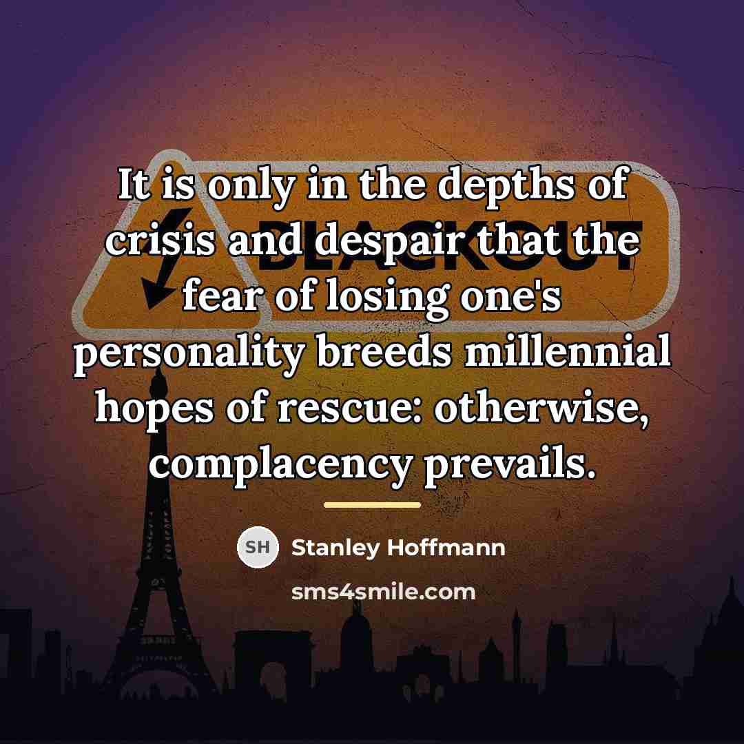 “It is only in the depths of crisis and despair…” quote by Stanley Hoffmann