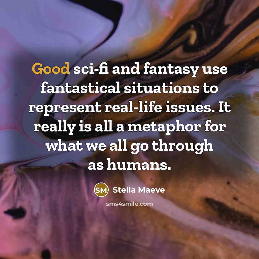 “Good sci-fi and fantasy use fantastical situations to represent real-life…” quote by Stella Maeve