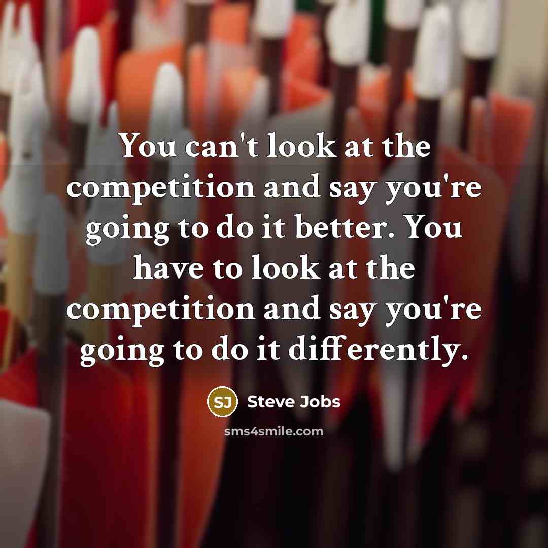 “You can't look at the competition and say you're going…” quote by Steve Jobs