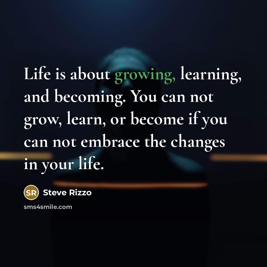 “Life is about growing, learning, and becoming. You can not…” quote by Steve Rizzo