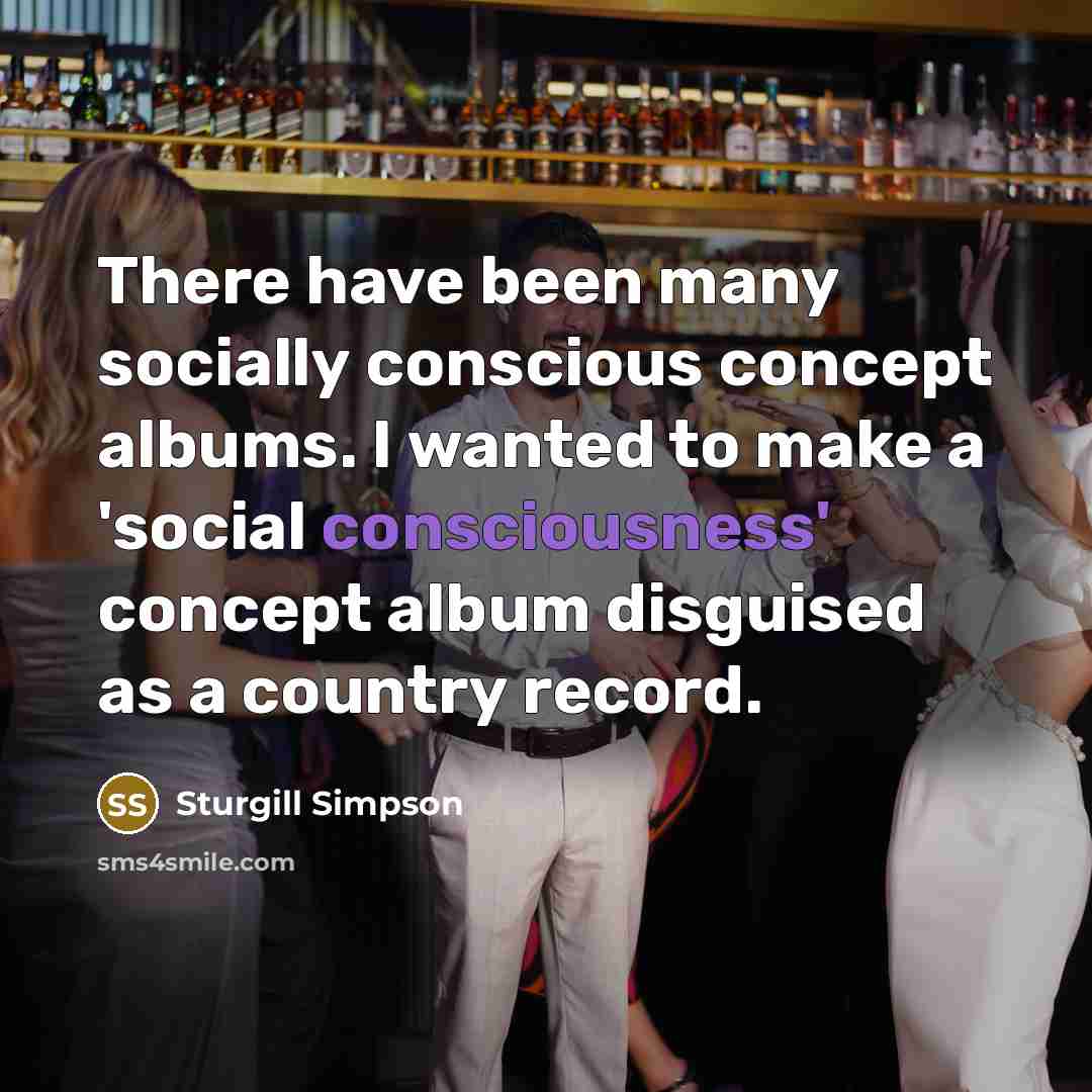 “There have been many socially conscious concept albums. I wanted…” quote by Sturgill Simpson