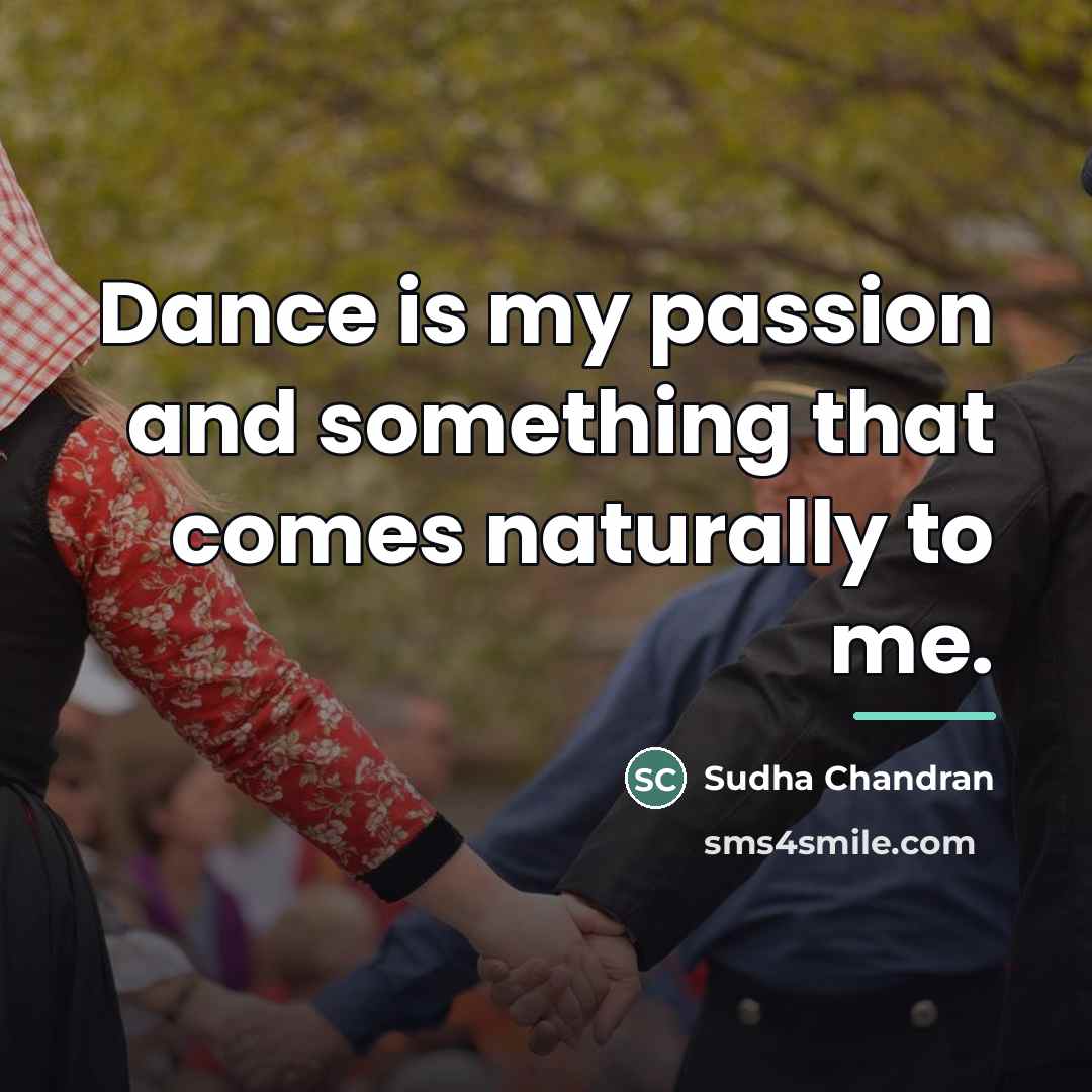“Dance is my passion and something that comes naturally to…” quote by Sudha Chandran