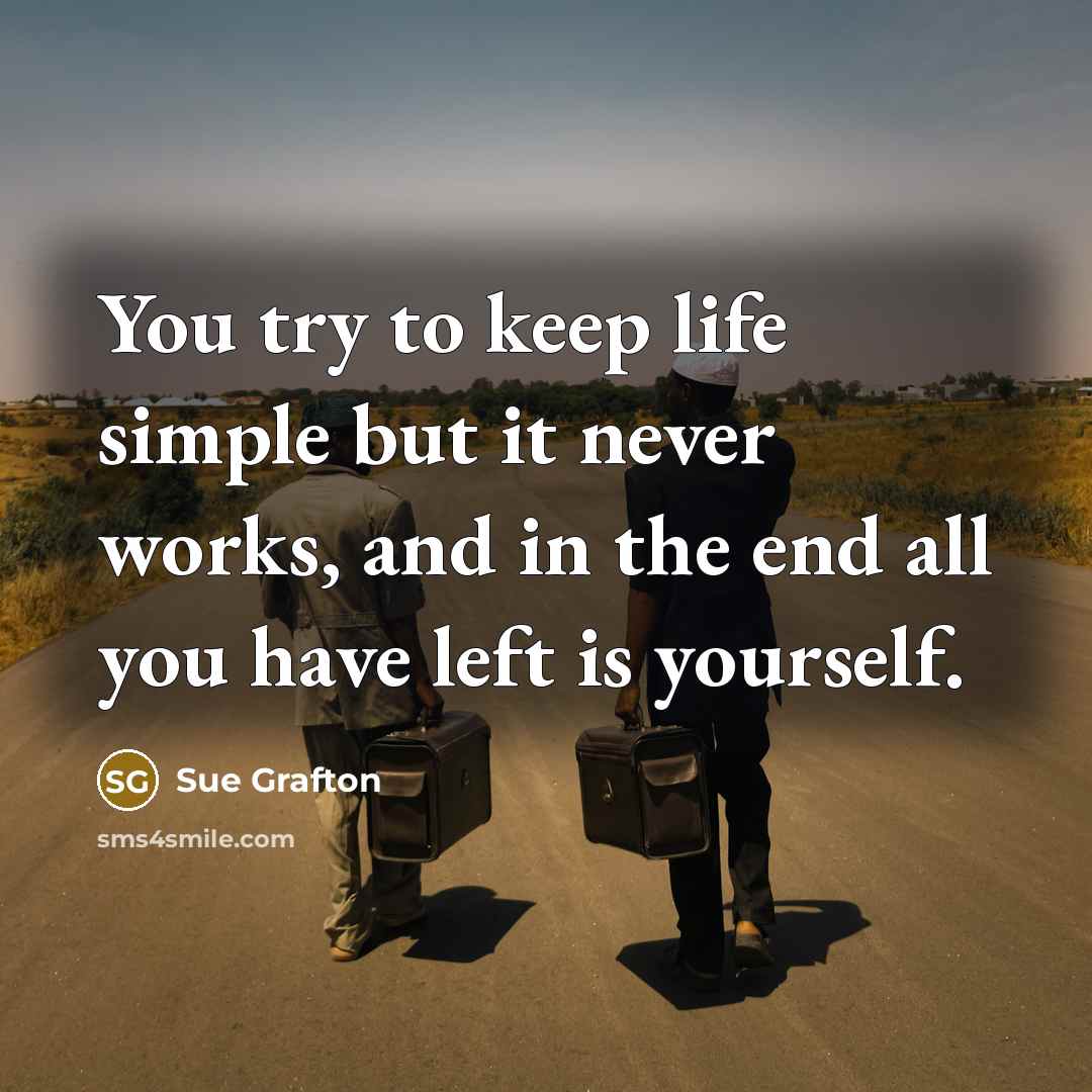 “You try to keep life simple but it never works,…” quote by Sue Grafton