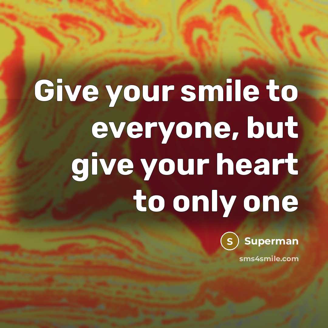 “Give your smile to everyone, but give your heart to…” quote by Superman
