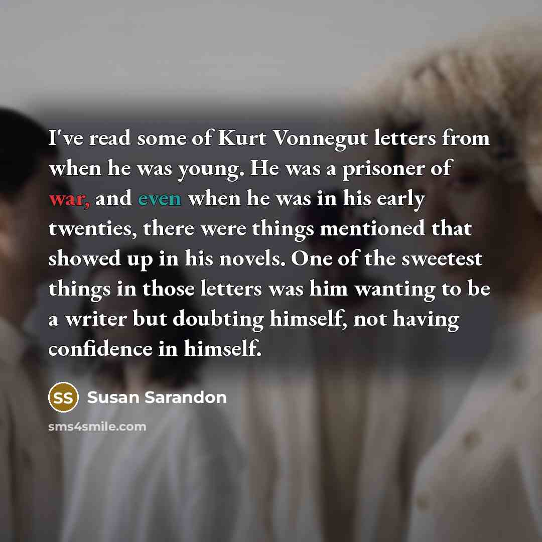 “I've read some of Kurt Vonnegut letters from when he…” quote by Susan Sarandon