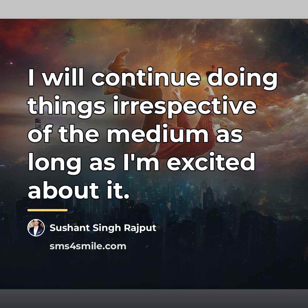 “I will continue doing things irrespective of the medium as…” quote by Sushant Singh Rajput