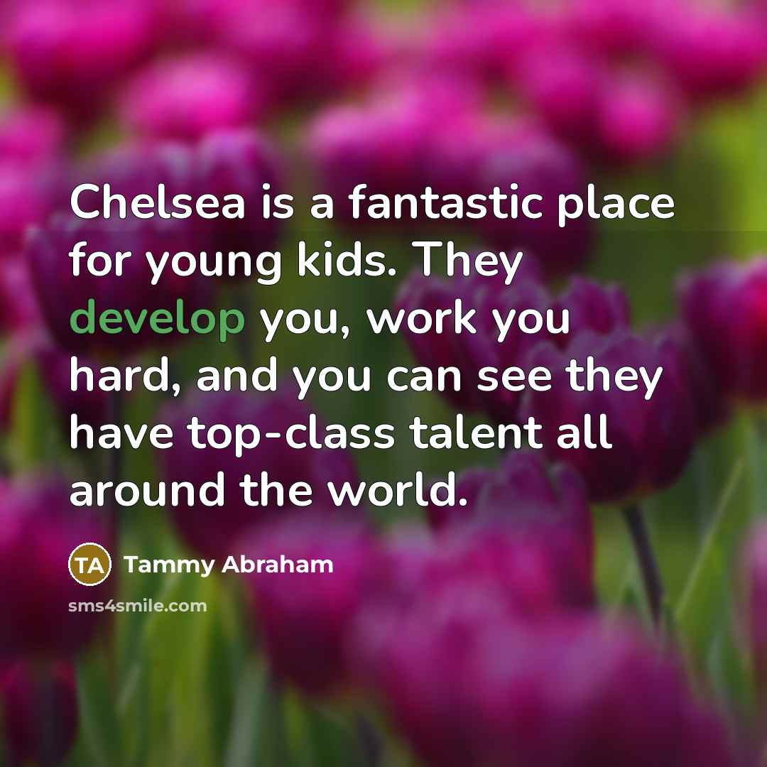 “Chelsea is a fantastic place for young kids. They develop…” quote by Tammy Abraham