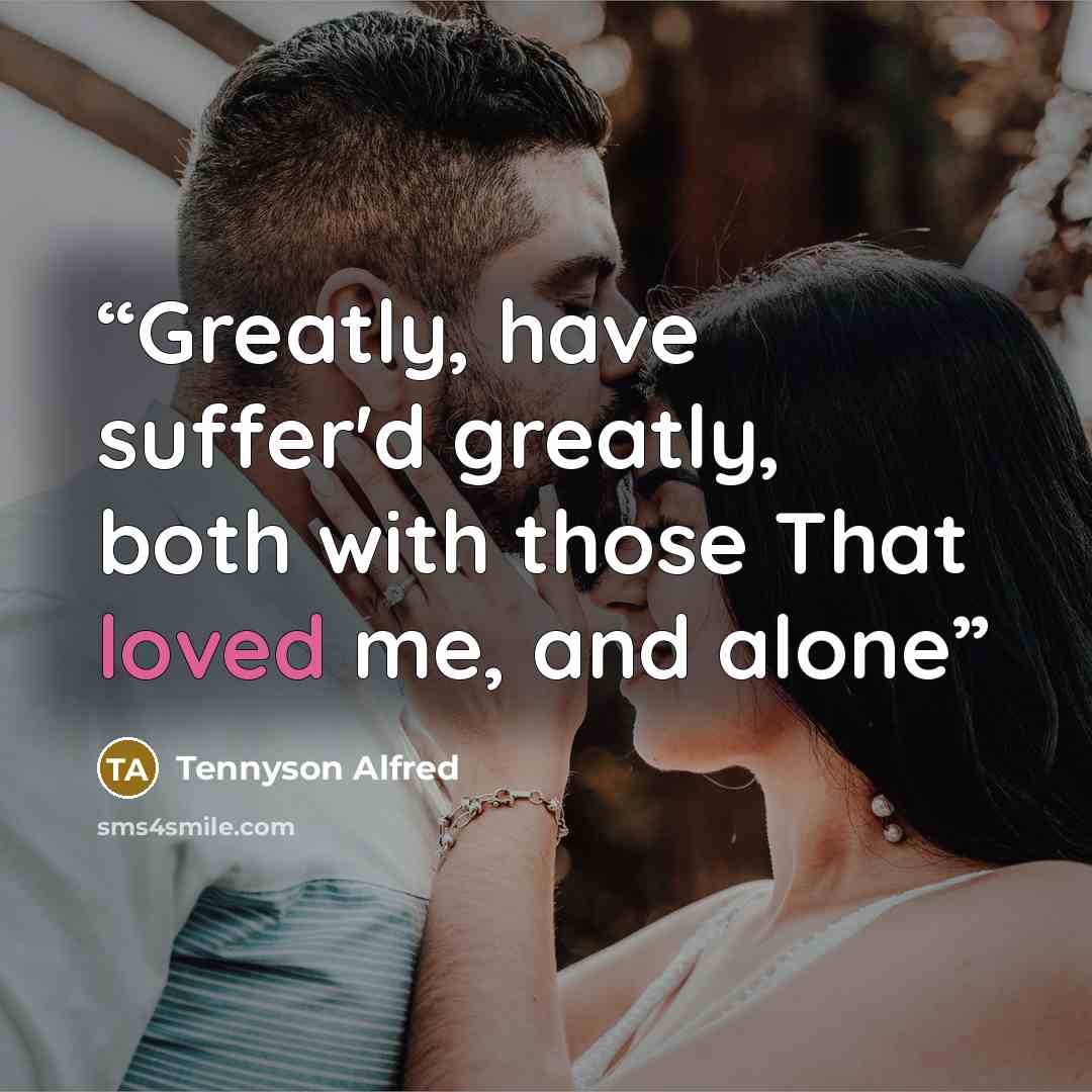 “Greatly, have suffer'd greatly, both with those That loved me, and alone” quote by Tennyson Alfred
