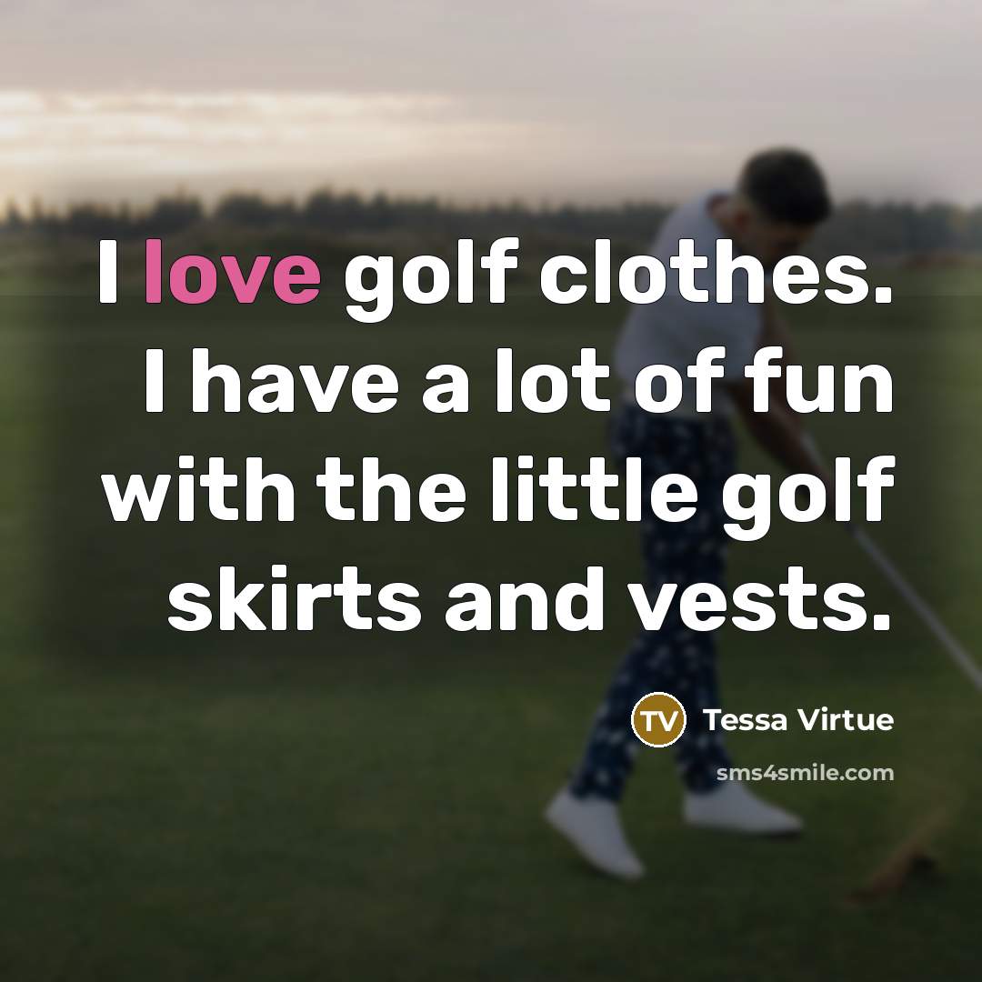 “I love golf clothes. I have a lot of fun…” quote by Tessa Virtue