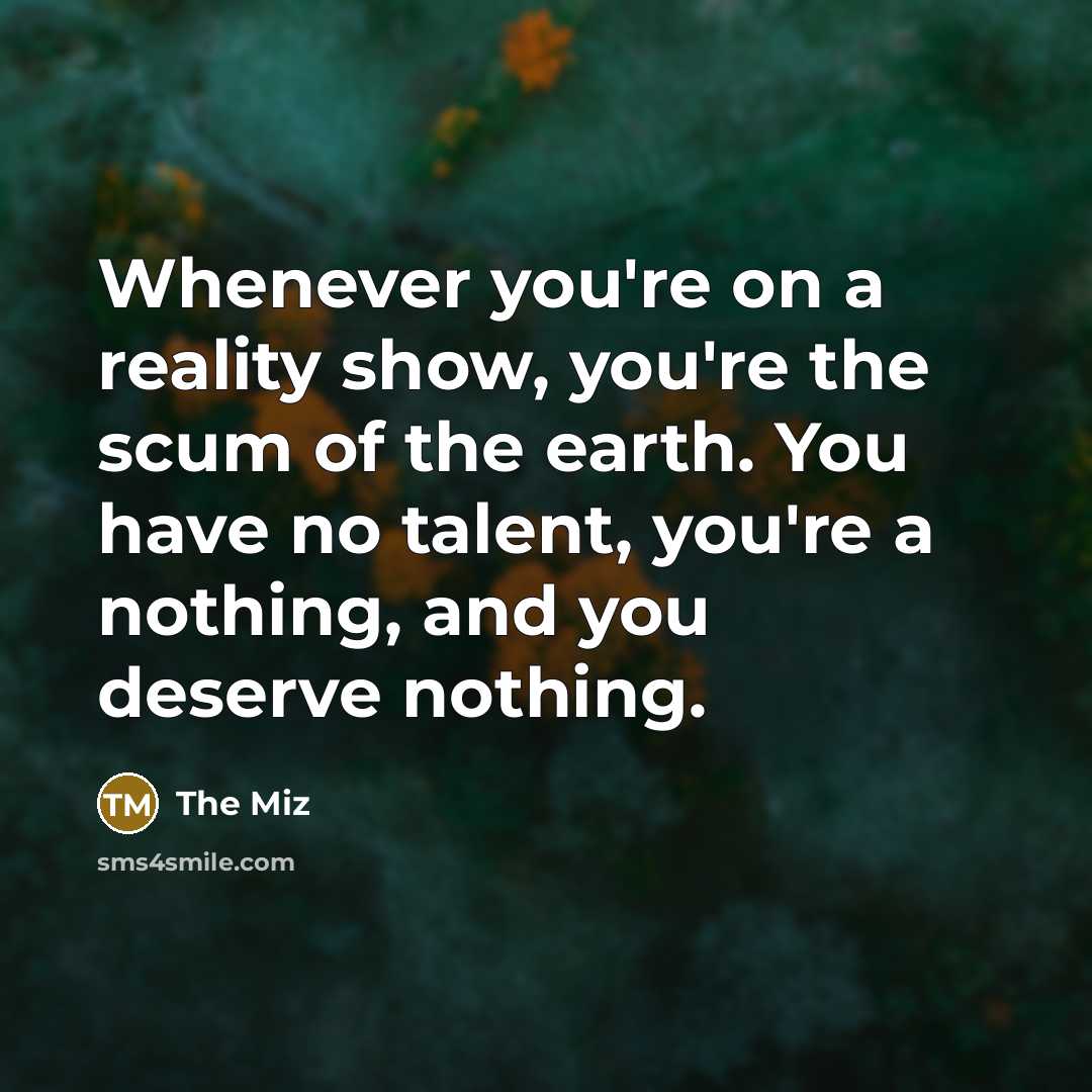 “Whenever you're on a reality show, you're the scum of…” quote by The Miz