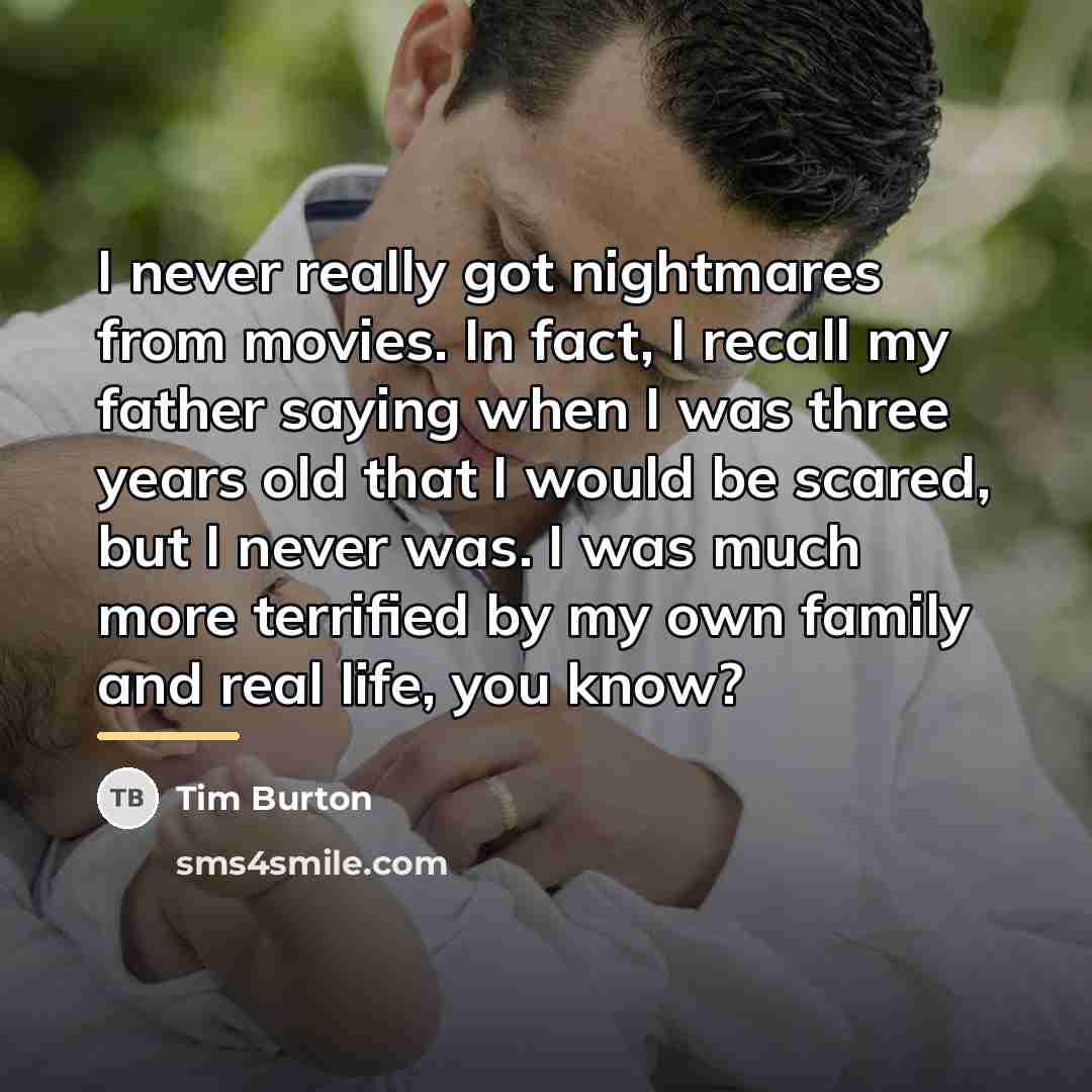 “I never really got nightmares from movies. In fact, I…” quote by Tim Burton