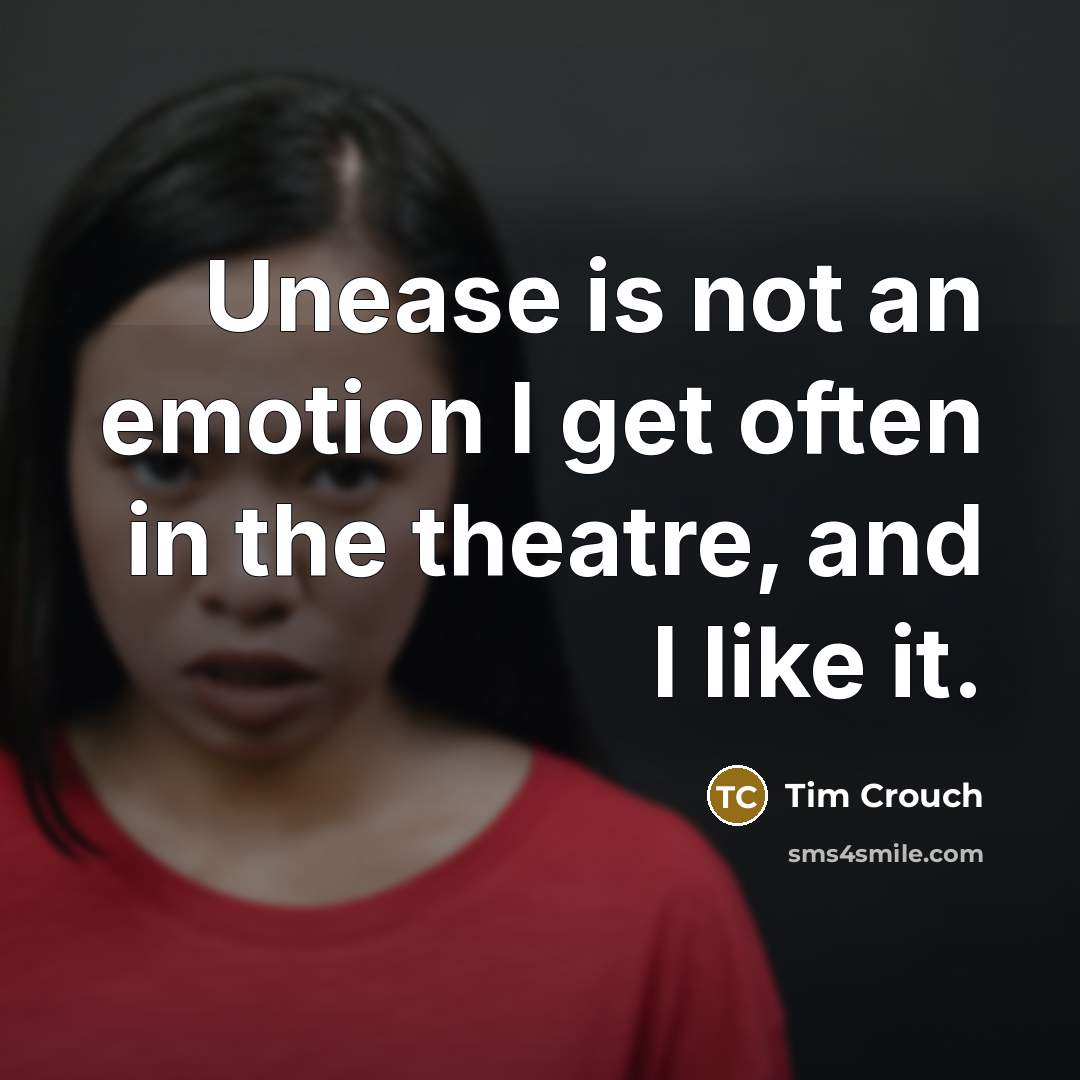 “Unease is not an emotion I get often in the…” quote by Tim Crouch