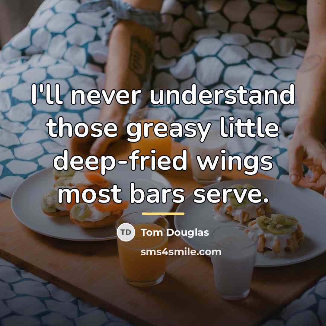 “I'll never understand those greasy little deep-fried wings most bars…” quote by Tom Douglas