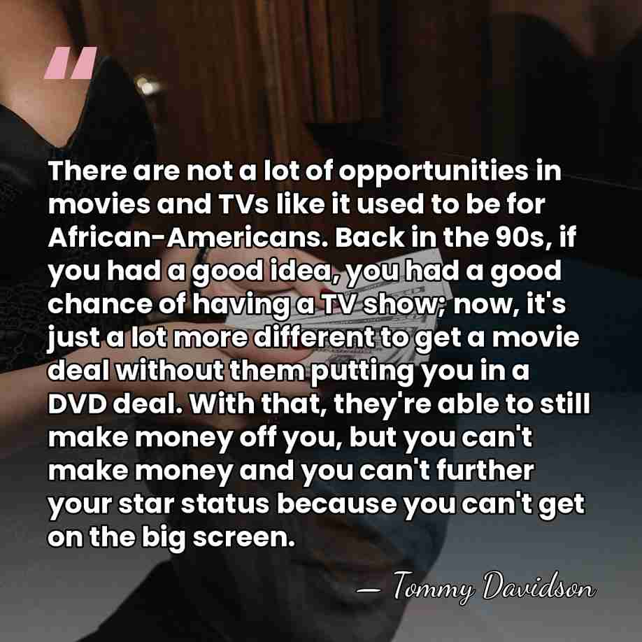 There are not a lot of opportunities in movies and TVs like&hellip; - Tommy Davidson