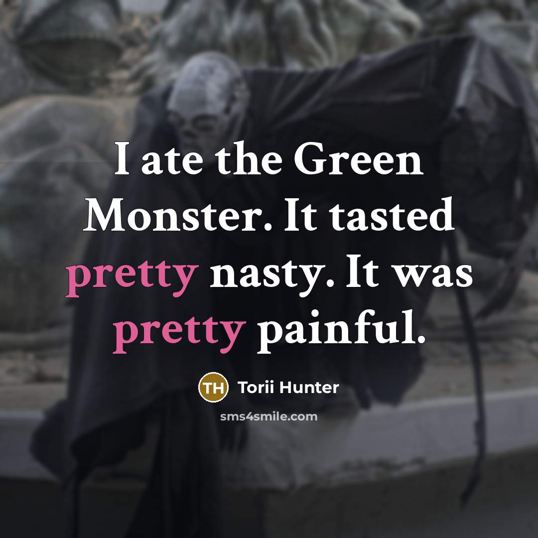 “I ate the Green Monster. It tasted pretty nasty. It…” quote by Torii Hunter