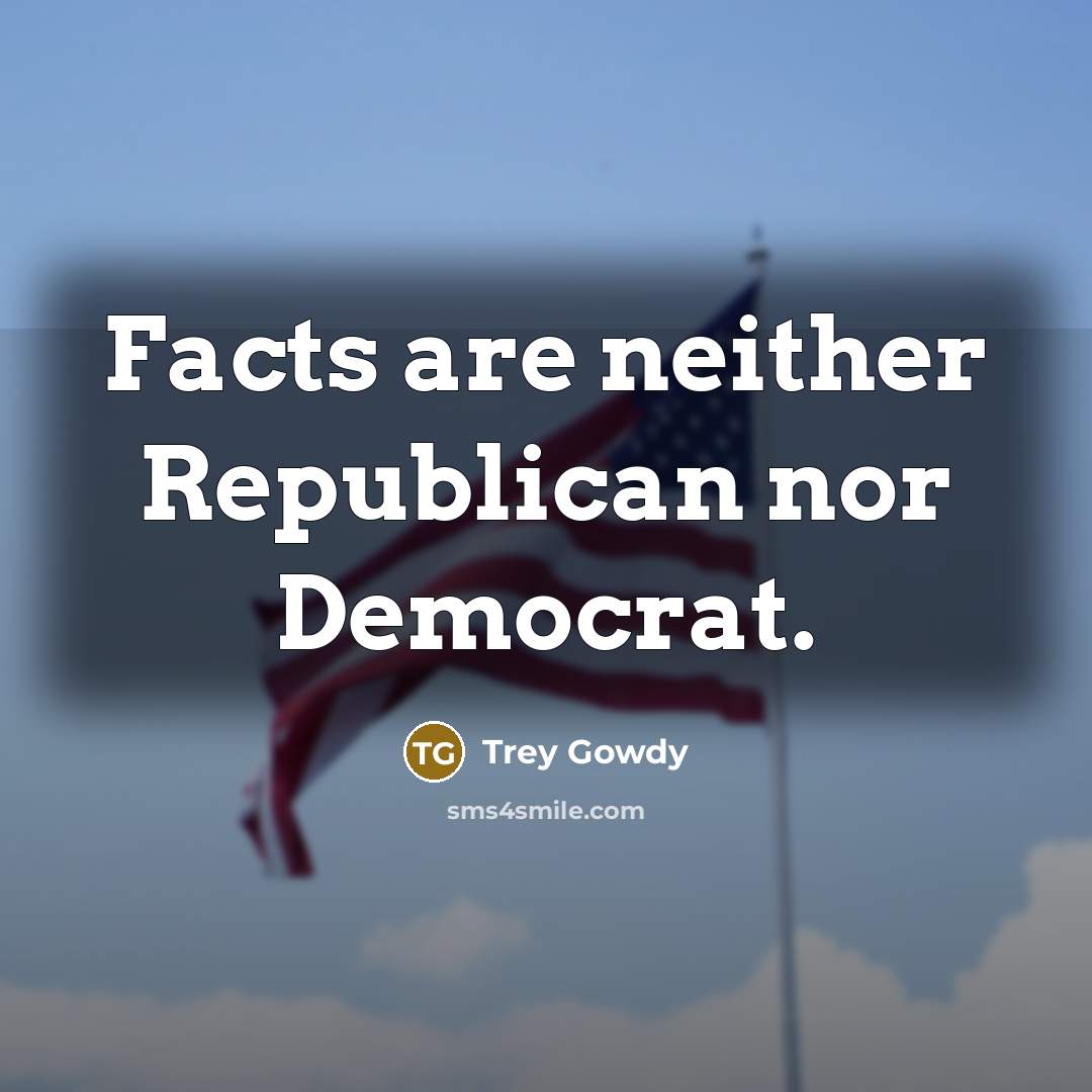 “Facts are neither Republican nor Democrat.…” quote by Trey Gowdy