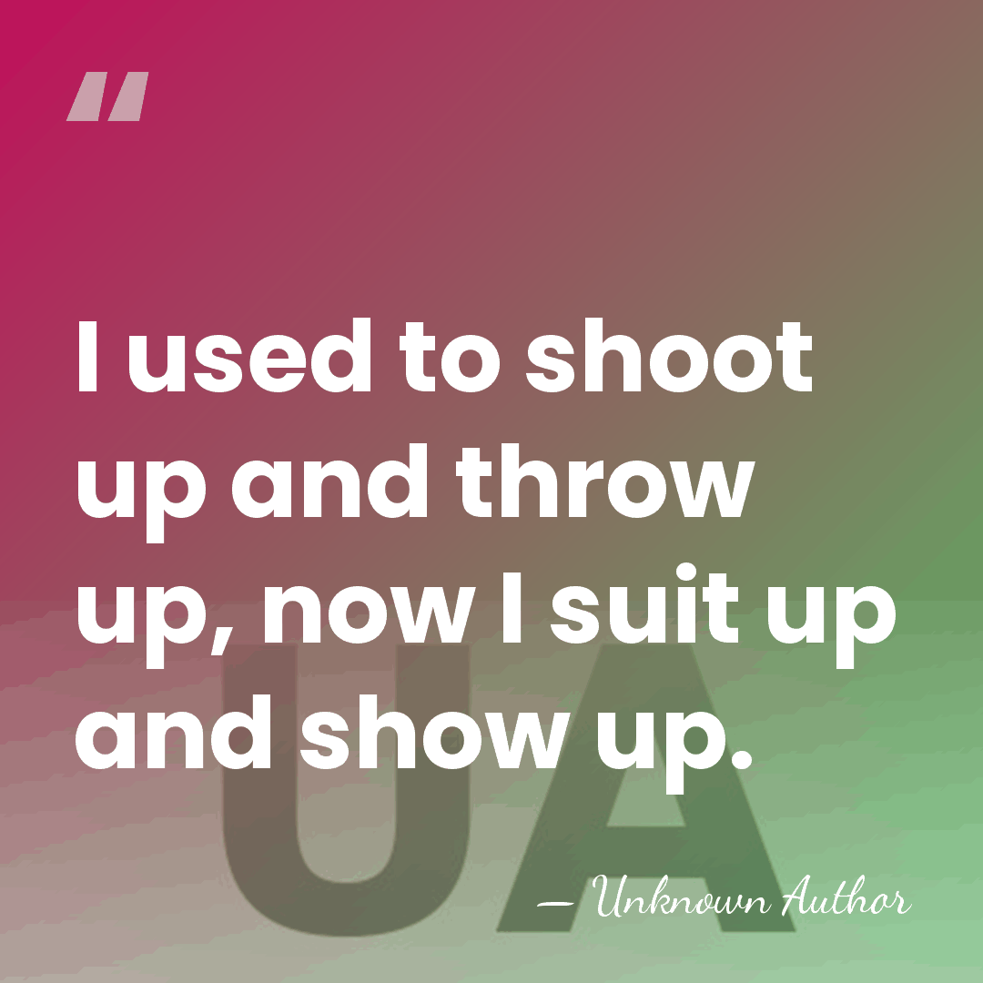 I used to shoot up and throw up, now I suit up&hellip; - Unknown Author