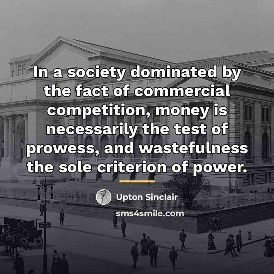 “In a society dominated by the fact of commercial competition,…” quote by Upton Sinclair