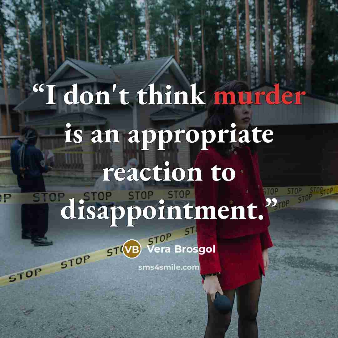 “I don't think murder is an appropriate reaction to disappointment.” quote by Vera Brosgol