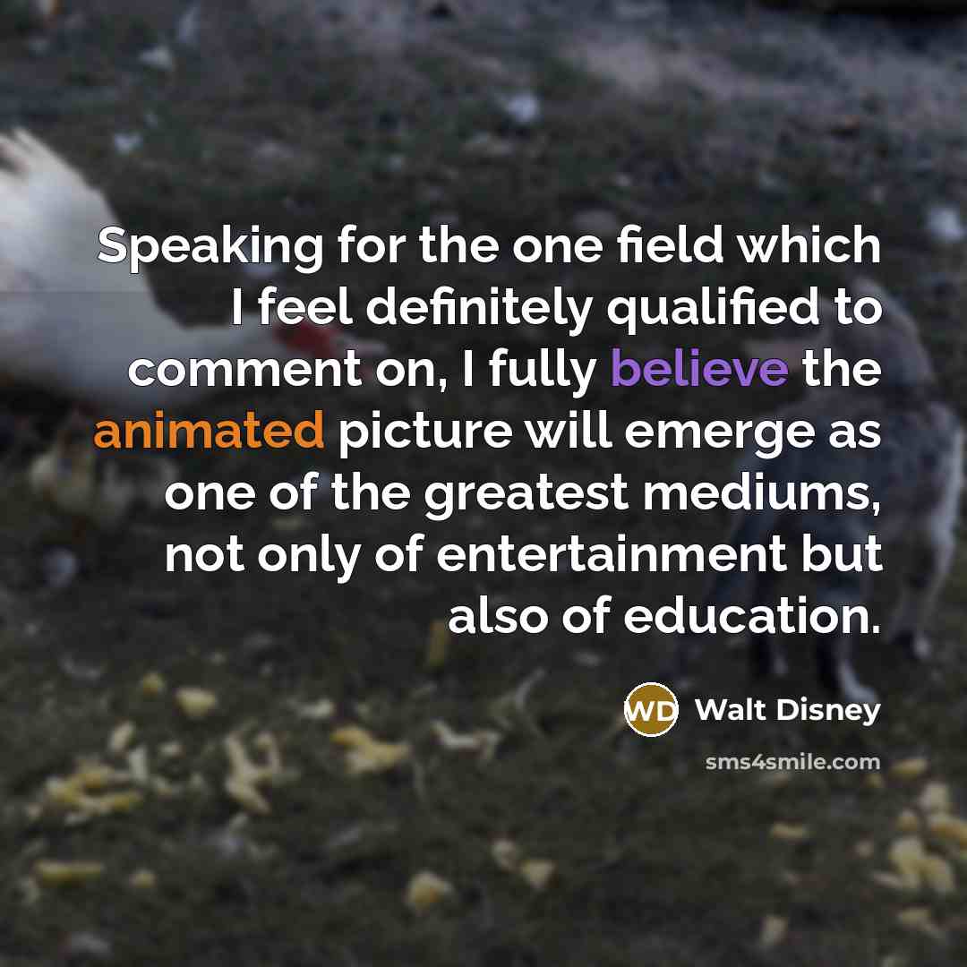 “Speaking for the one field which I feel definitely qualified…” quote by Walt Disney