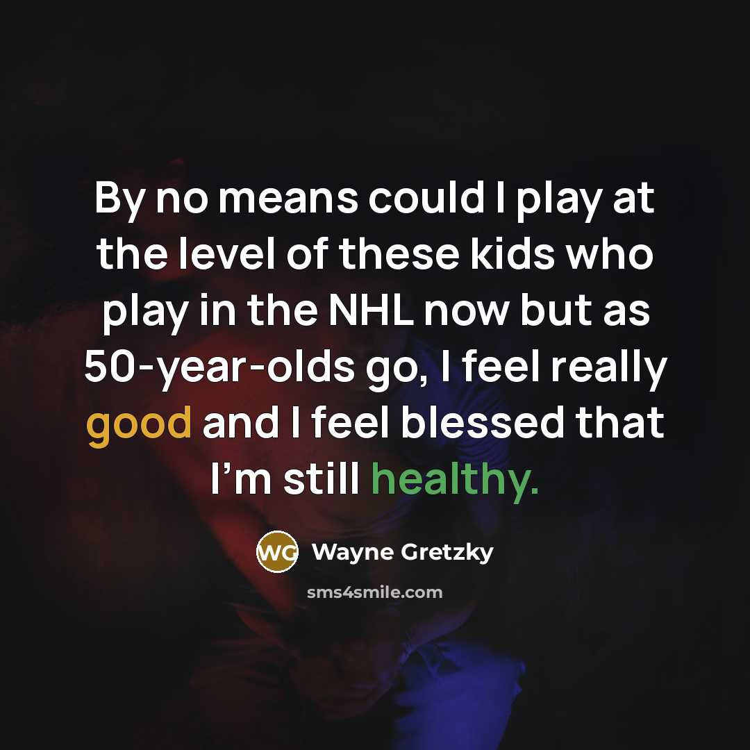 “By no means could I play at the level of…” quote by Wayne Gretzky