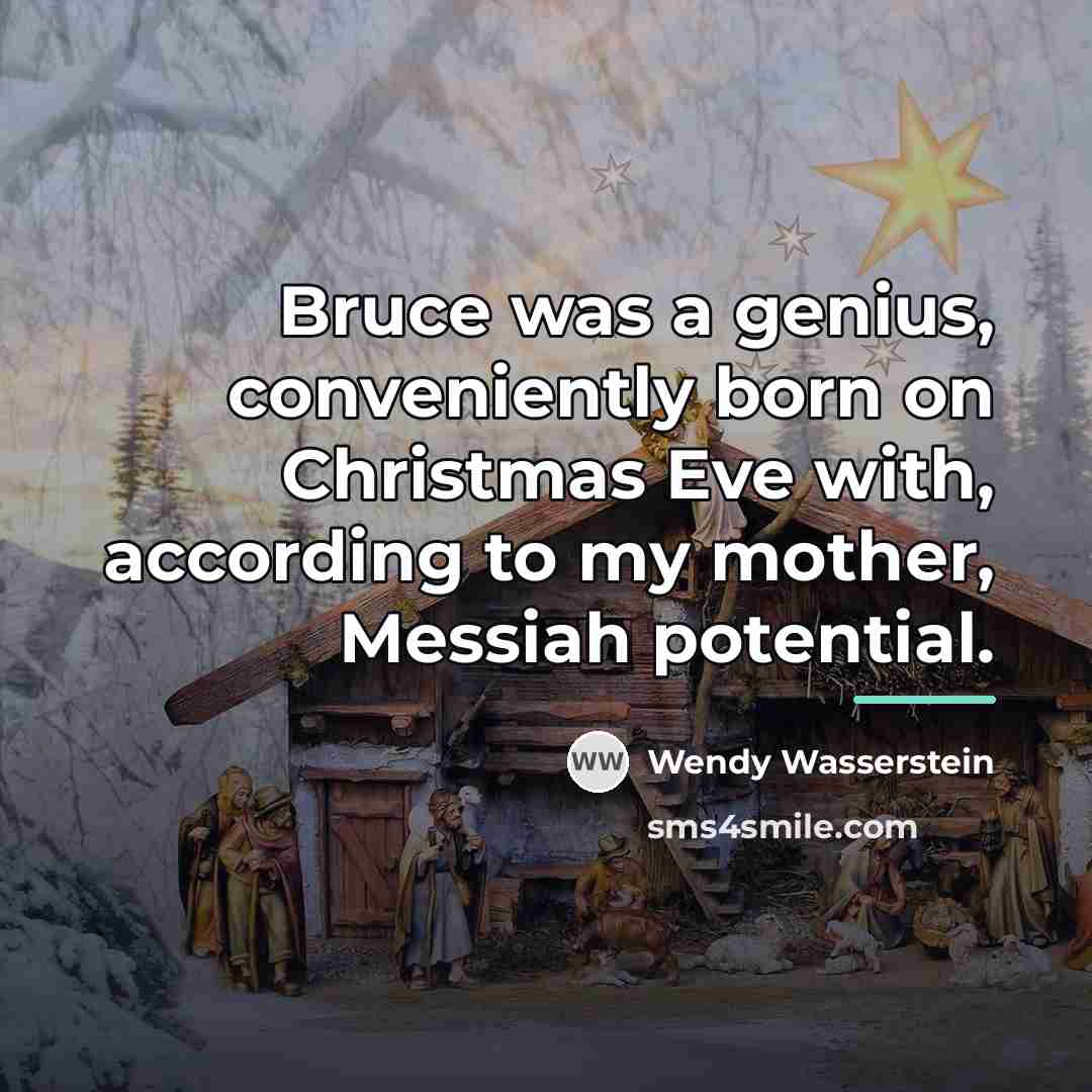 “Bruce was a genius, conveniently born on Christmas Eve with,…” quote by Wendy Wasserstein