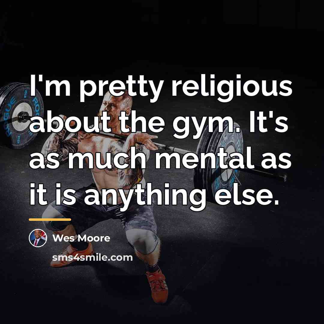“I'm pretty religious about the gym. It's as much mental…” quote by Wes Moore
