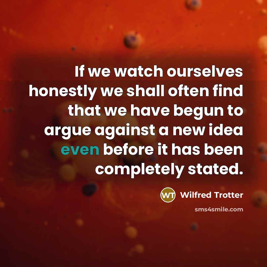 “If we watch ourselves honestly we shall often find that…” quote by Wilfred Trotter