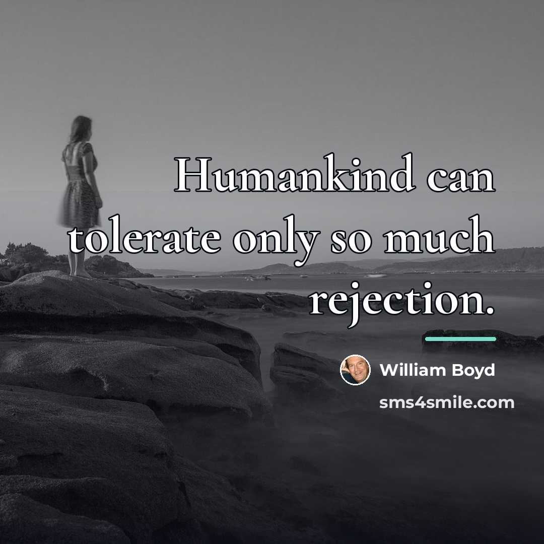 “Humankind can tolerate only so much rejection.…” quote by William Boyd