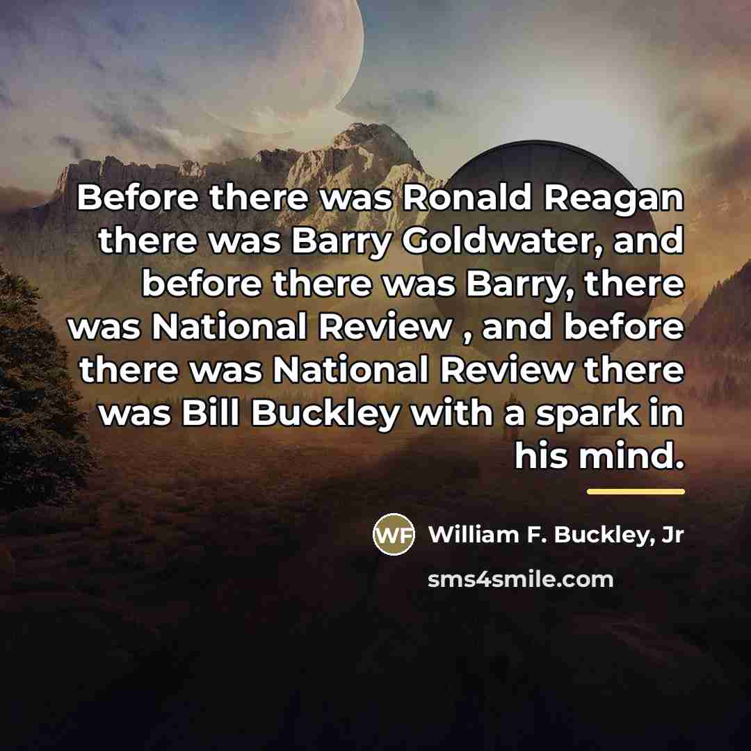 “Before there was Ronald Reagan there was Barry Goldwater, and…” quote by William F. Buckley, Jr