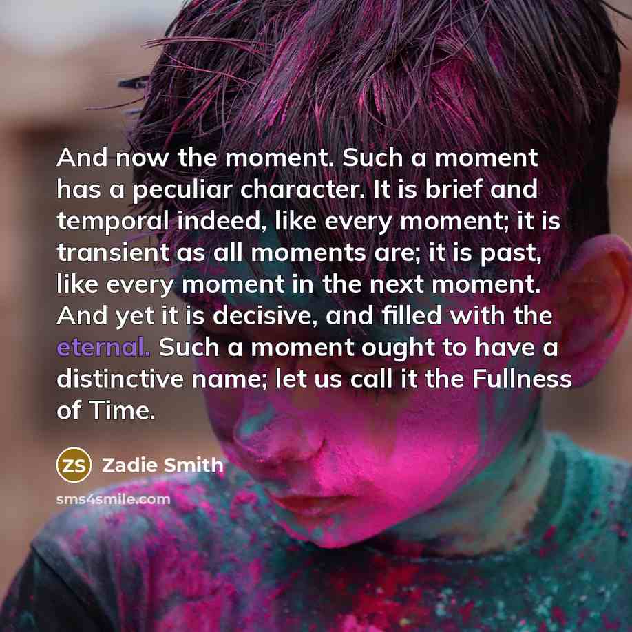 “And now the moment. Such a moment has a peculiar…” quote by Zadie Smith