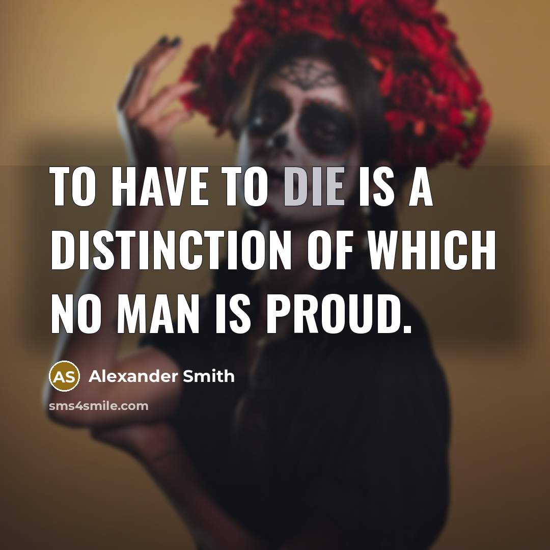 “To have to die is a distinction of which no…” quote by Alexander Smith