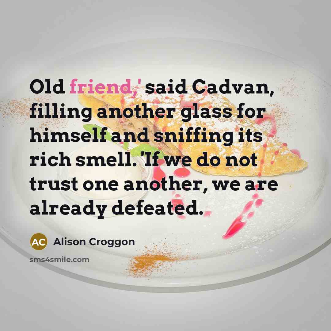 “Old friend,' said Cadvan, filling another glass for himself and…” quote by Alison Croggon