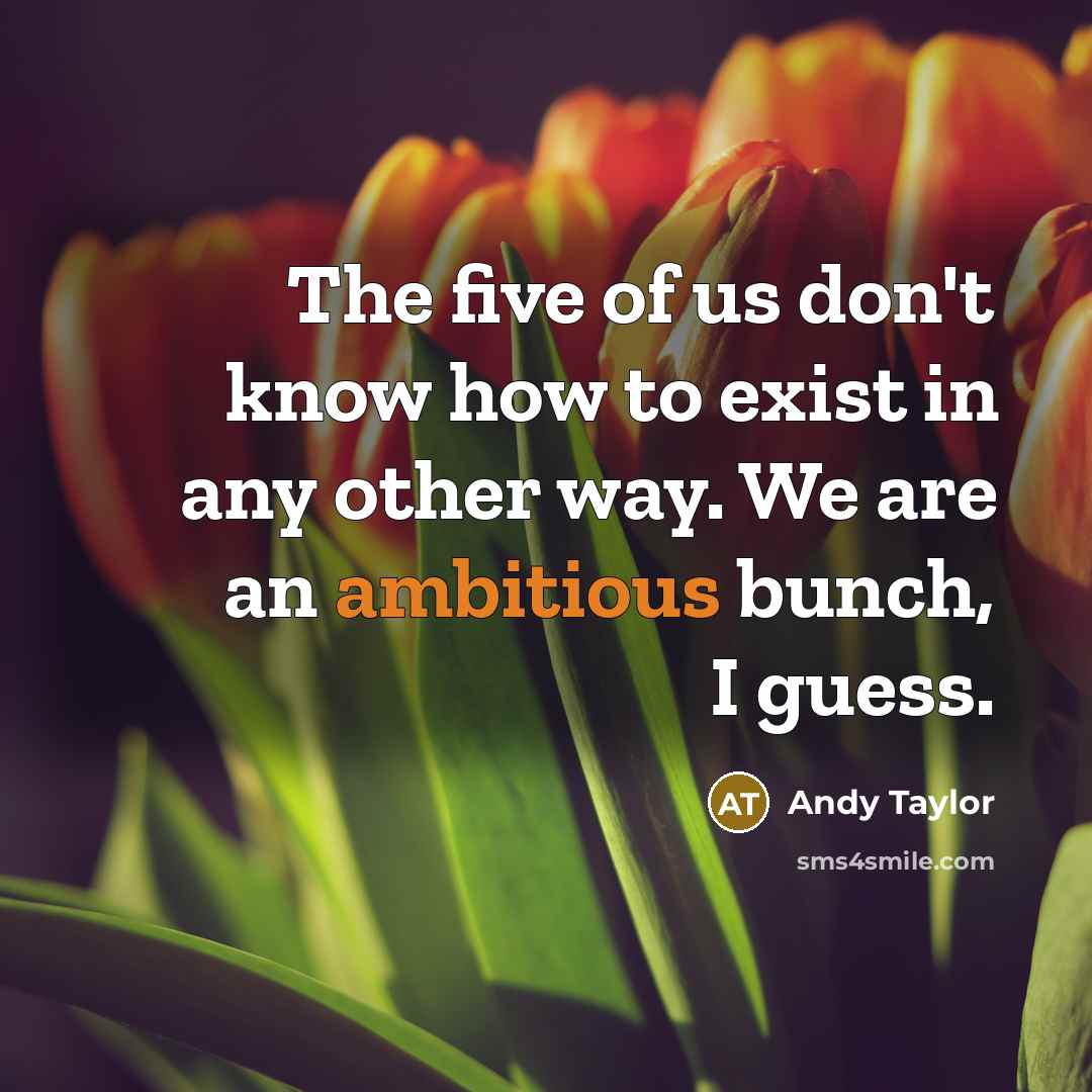 “The five of us don't know how to exist in…” quote by Andy Taylor