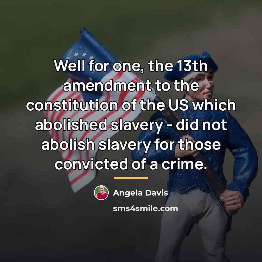 “Well for one, the 13th amendment to the constitution of…” quote by Angela Davis