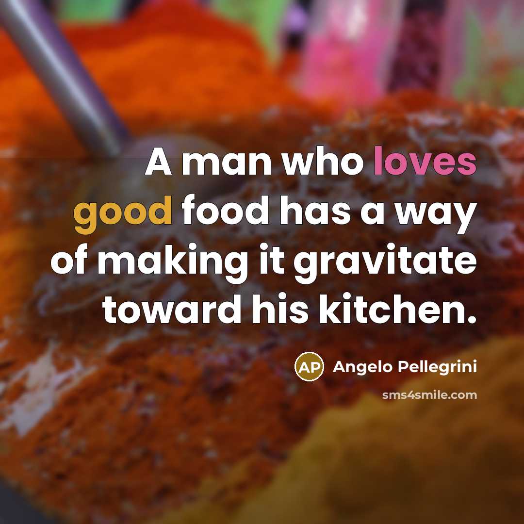 “A man who loves good food has a way of…” quote by Angelo Pellegrini