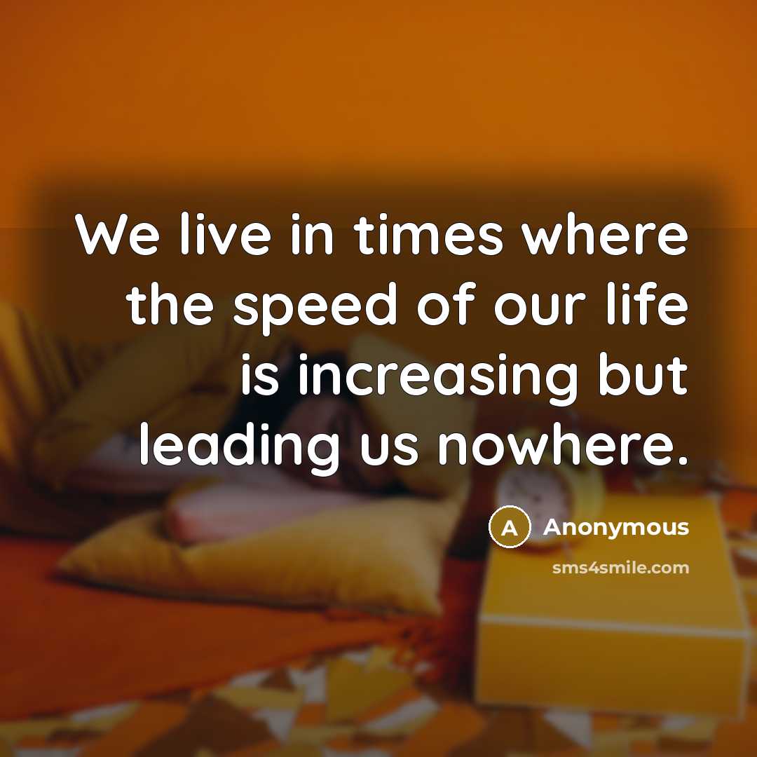 “We live in times where the speed of our life…” quote by Anonymous