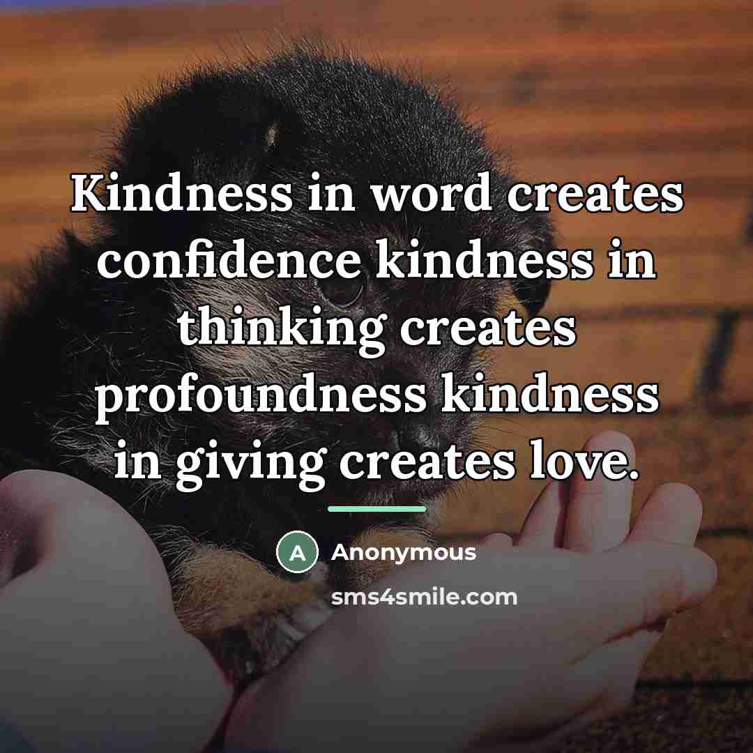 “Kindness in word creates confidence kindness in thinking creates profoundness…” quote by Anonymous