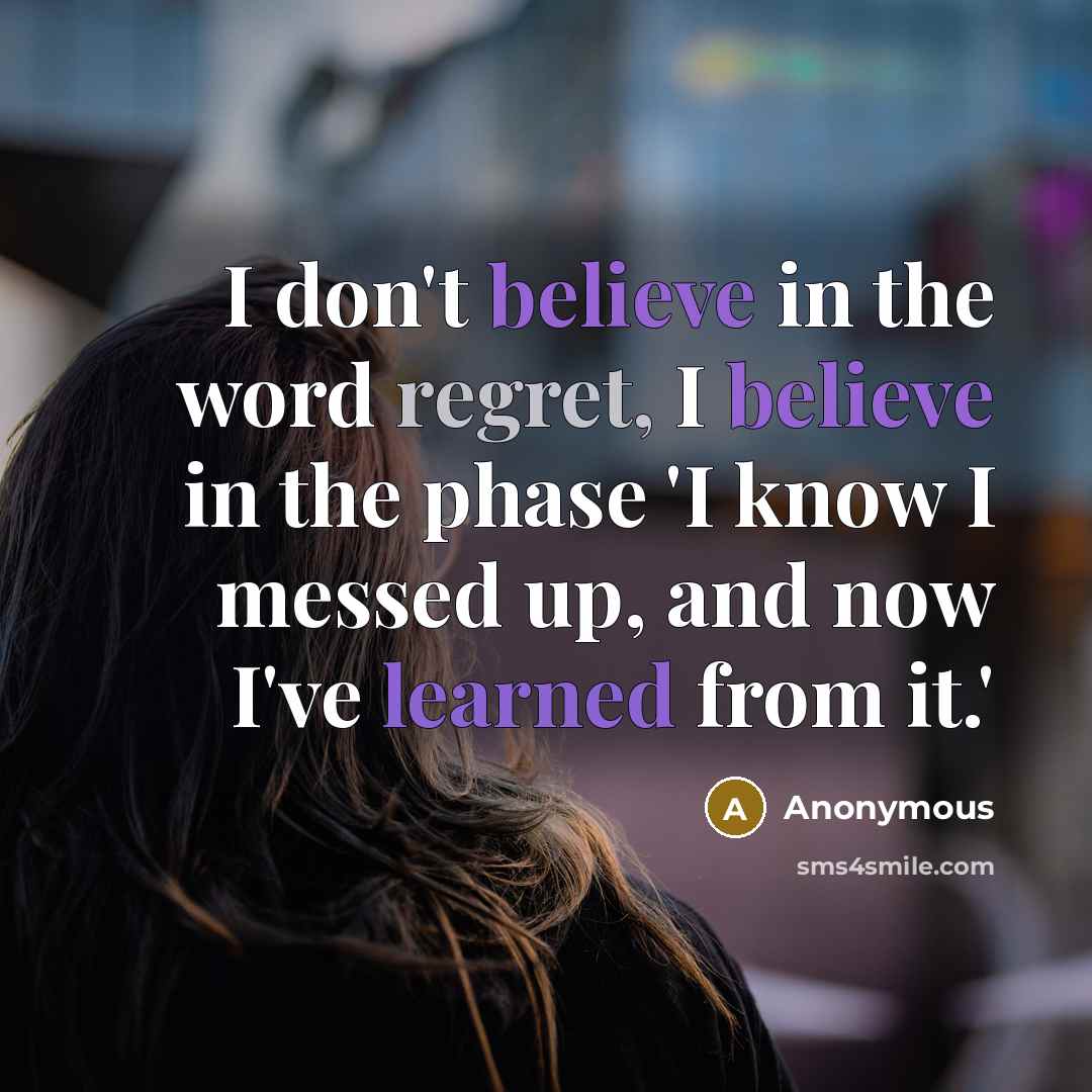 “I don't believe in the word regret, I believe in…” quote by Anonymous