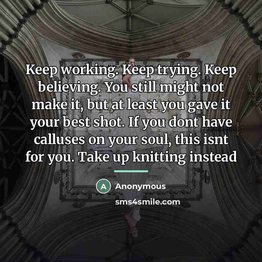 “Keep working. Keep trying. Keep believing. You still might not…” quote by Anonymous