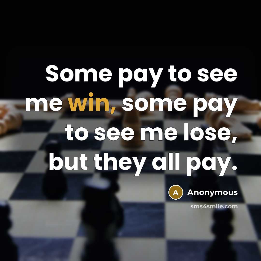 “Some pay to see me win, some pay to see…” quote by Anonymous
