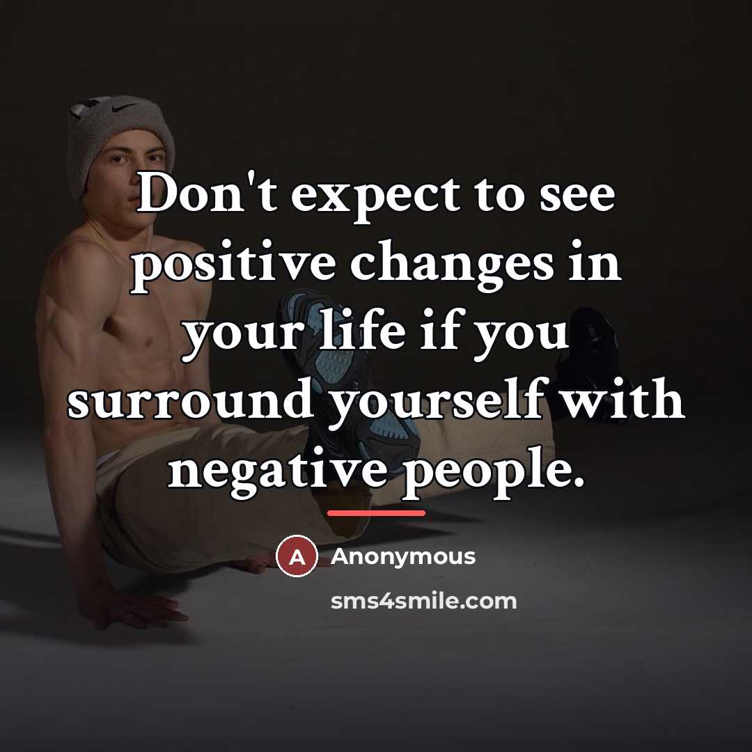 “Don't expect to see positive changes in your life if…” quote by Anonymous