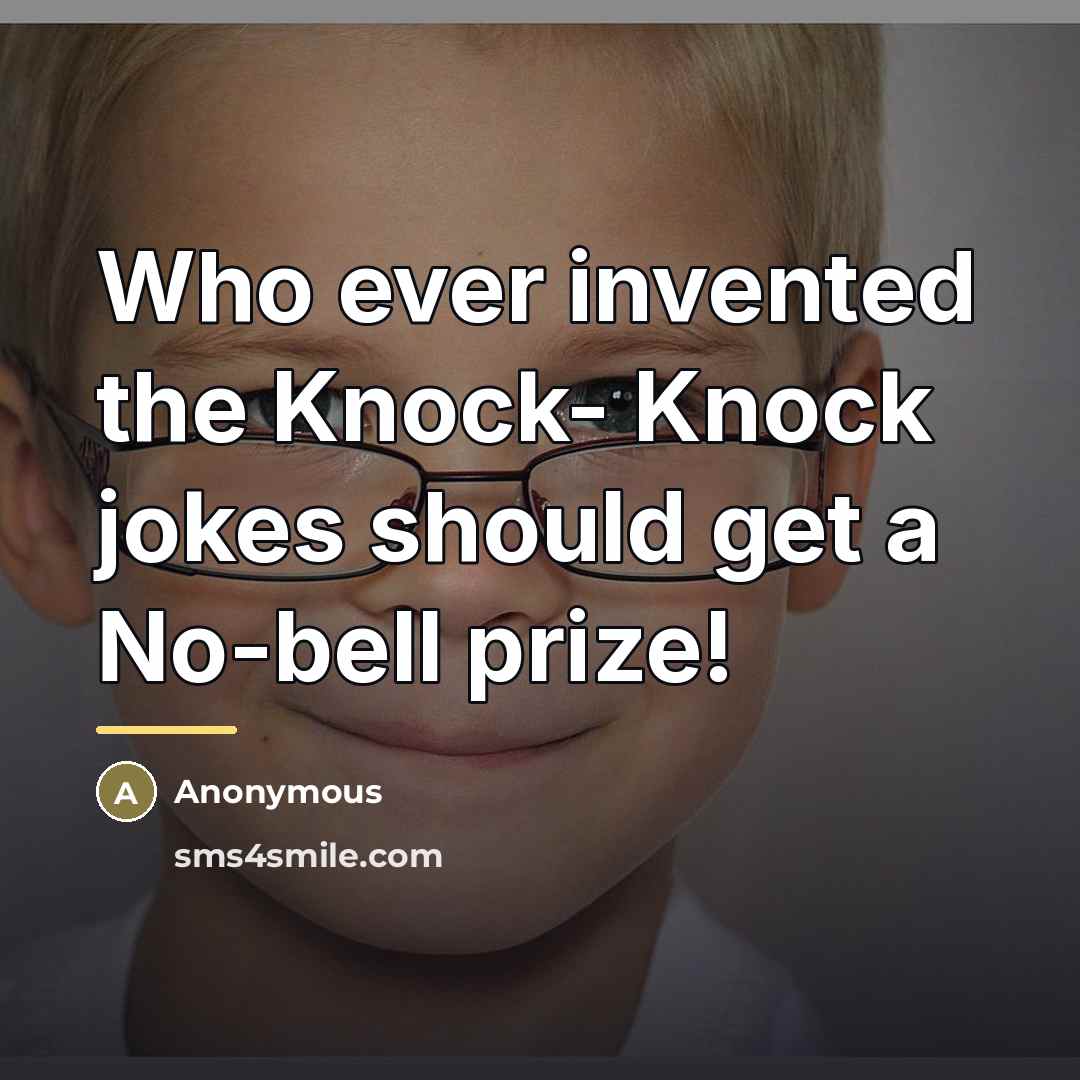“Who ever invented the Knock- Knock jokes should get a…” quote by Anonymous
