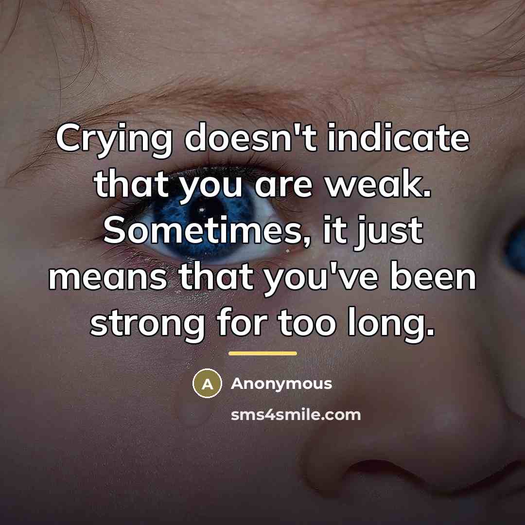 “Crying doesn't indicate that you are weak. Sometimes, it just…” quote by Anonymous